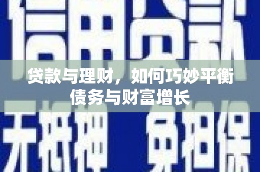 宁陵贷款与理财，如何巧妙平衡债务与财富增长