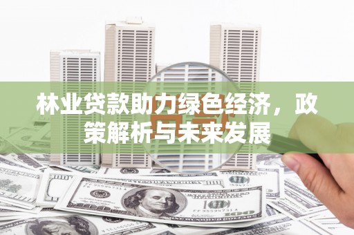 宁陵林业贷款助力绿色经济，政策解析与未来发展