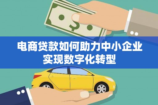 宁陵电商贷款如何助力中小企业实现数字化转型