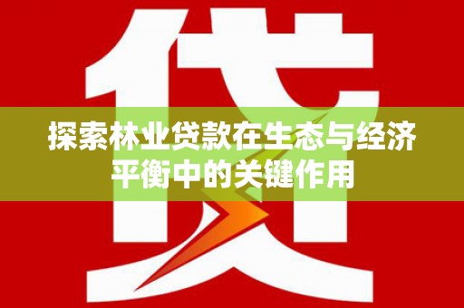 宁陵探索林业贷款在生态与经济平衡中的关键作用