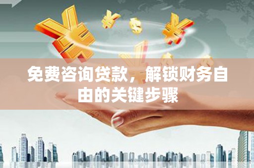 宁陵免费咨询贷款，解锁财务自由的关键步骤