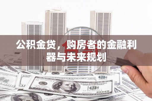 宁陵公积金贷，购房者的金融利器与未来规划