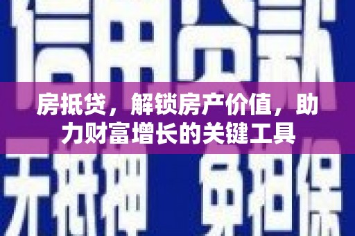 宁陵房抵贷，解锁房产价值，助力财富增长的关键工具