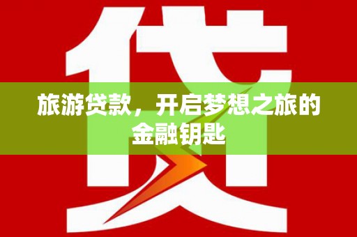 宁陵旅游贷款，开启梦想之旅的金融钥匙