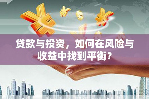 宁陵贷款与投资，如何在风险与收益中找到平衡？