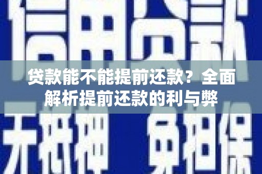 宁陵贷款能不能提前还款？全面解析提前还款的利与弊