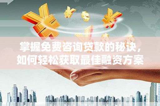 宁陵掌握免费咨询贷款的秘诀，如何轻松获取最佳融资方案