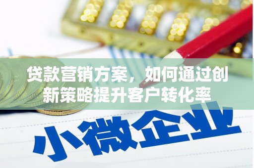 宁陵贷款营销方案，如何通过创新策略提升客户转化率