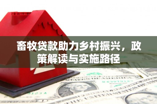 宁陵畜牧贷款助力乡村振兴，政策解读与实施路径