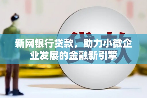 宁陵新网银行贷款，助力小微企业发展的金融新引擎