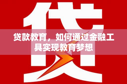 宁陵贷款教育，如何通过金融工具实现教育梦想