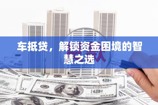 宁陵车抵贷，解锁资金困境的智慧之选