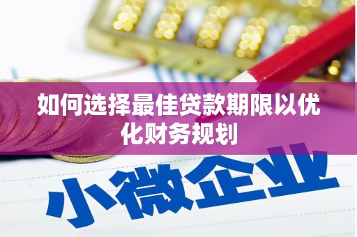 宁陵如何选择最佳贷款期限以优化财务规划