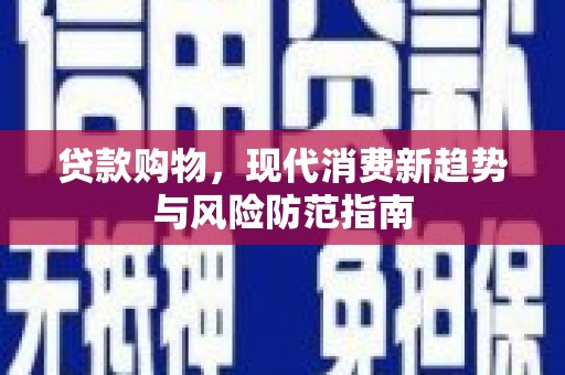 宁陵贷款购物，现代消费新趋势与风险防范指南