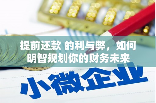 宁陵提前还款 的利与弊，如何明智规划你的财务未来