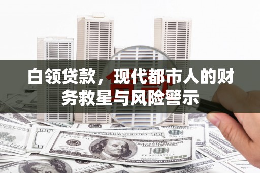 宁陵白领贷款，现代都市人的财务救星与风险警示
