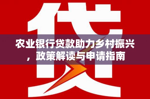 宁陵农业银行贷款助力乡村振兴，政策解读与申请指南