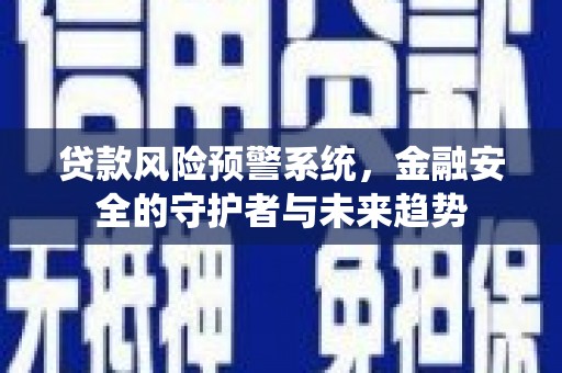 宁陵贷款风险预警系统，金融安全的守护者与未来趋势