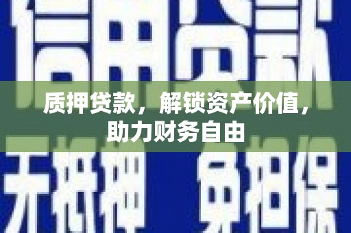 宁陵质押贷款，解锁资产价值，助力财务自由