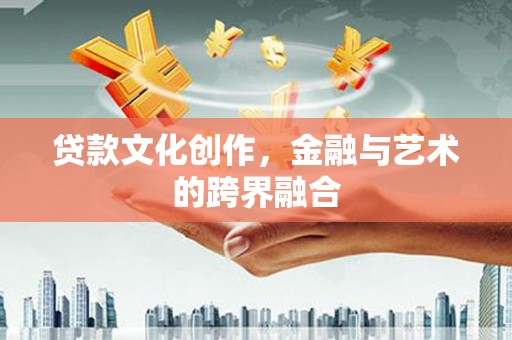 宁陵贷款文化创作，金融与艺术的跨界融合