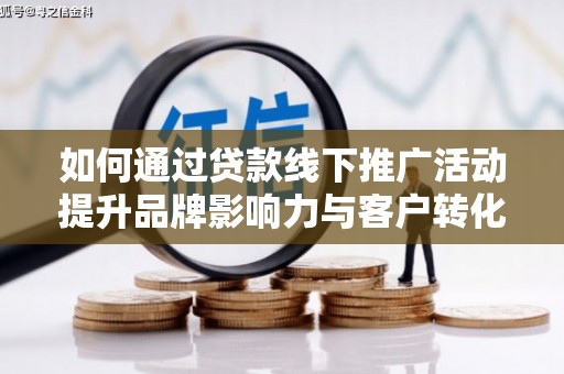 宁陵如何通过贷款线下推广活动提升品牌影响力与客户转化率