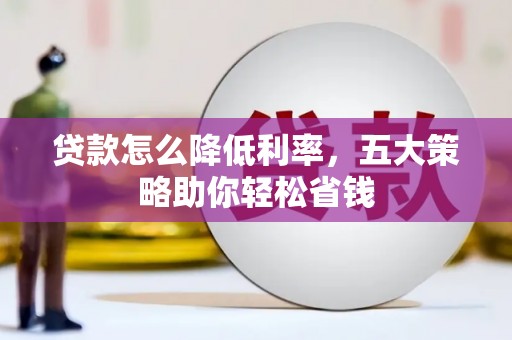 宁陵贷款怎么降低利率，五大策略助你轻松省钱