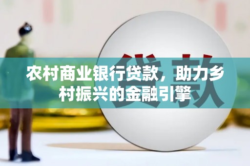 宁陵农村商业银行贷款，助力乡村振兴的金融引擎