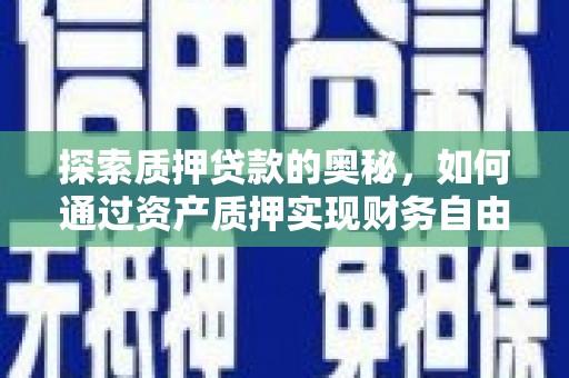 宁陵探索质押贷款的奥秘，如何通过资产质押实现财务自由
