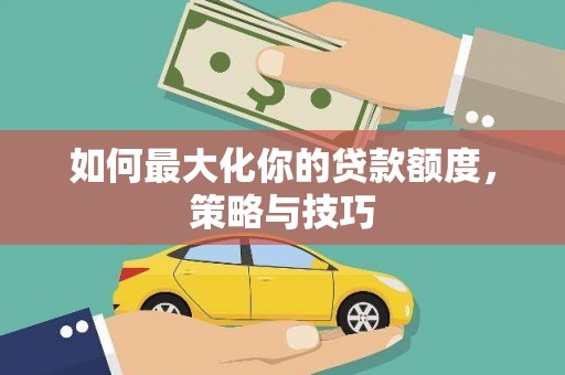 宁陵如何最大化你的贷款额度，策略与技巧