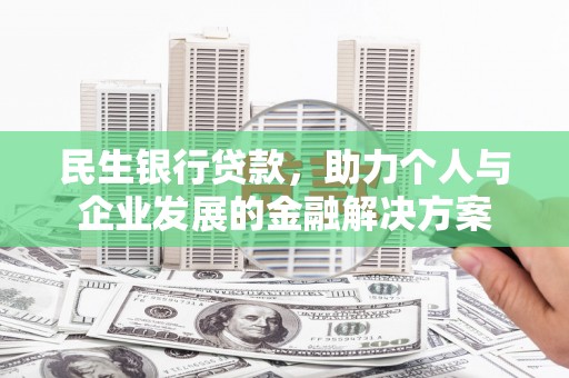 宁陵民生银行贷款，助力个人与企业发展的金融解决方案