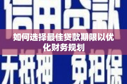 宁陵如何选择最佳贷款期限以优化财务规划