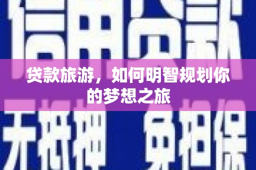 宁陵贷款旅游，如何明智规划你的梦想之旅