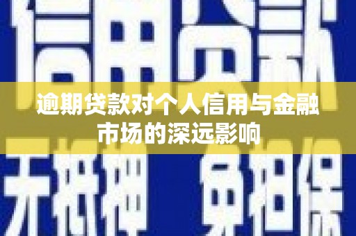 宁陵逾期贷款对个人信用与金融市场的深远影响