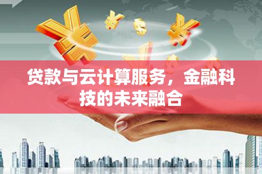 宁陵贷款与云计算服务，金融科技的未来融合