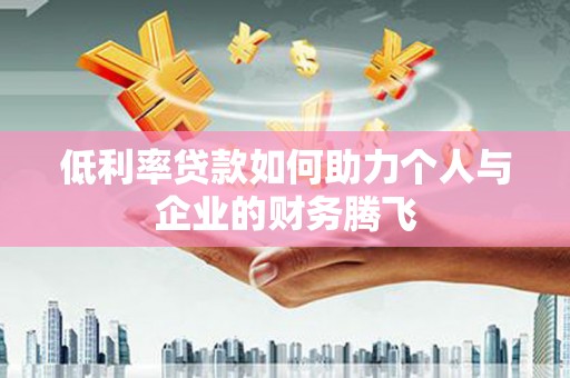 宁陵低利率贷款如何助力个人与企业的财务腾飞