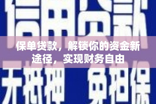 宁陵保单贷款，解锁你的资金新途径，实现财务自由