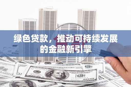 宁陵绿色贷款，推动可持续发展的金融新引擎