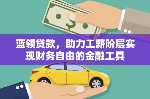 宁陵蓝领贷款，助力工薪阶层实现财务自由的金融工具