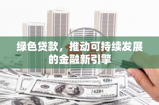 宁陵绿色贷款，推动可持续发展的金融新引擎
