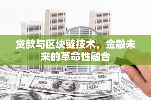 宁陵贷款与区块链技术，金融未来的革命性融合