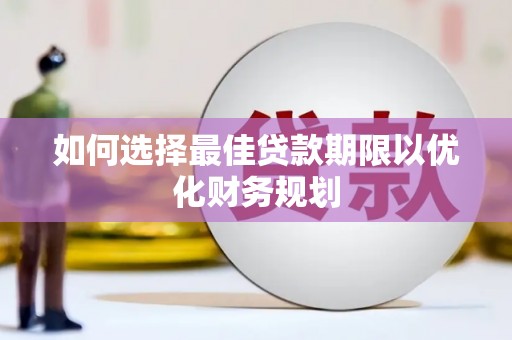 宁陵如何选择最佳贷款期限以优化财务规划