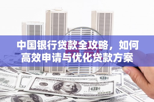 宁陵中国银行贷款全攻略，如何高效申请与优化贷款方案