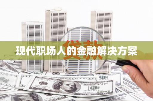 宁陵现代职场人的金融解决方案